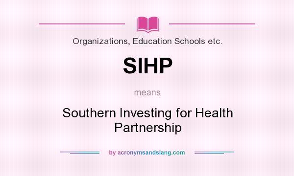 What does SIHP mean? It stands for Southern Investing for Health Partnership