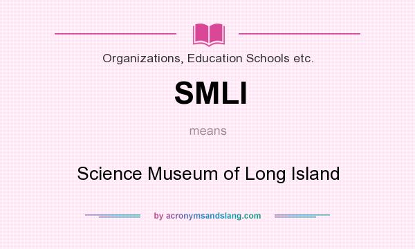 What does SMLI mean? It stands for Science Museum of Long Island