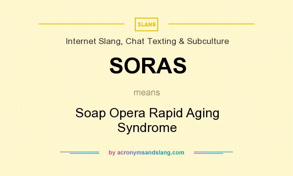 What does SORAS mean? It stands for Soap Opera Rapid Aging Syndrome