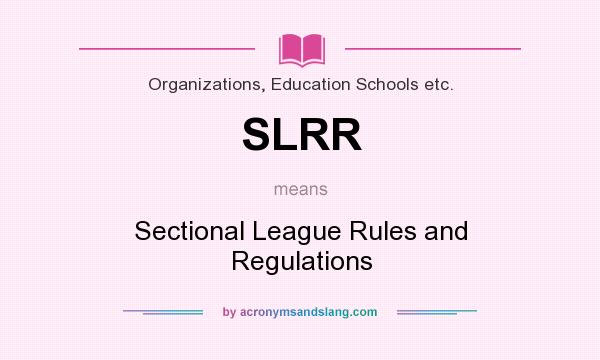 What does SLRR mean? It stands for Sectional League Rules and Regulations