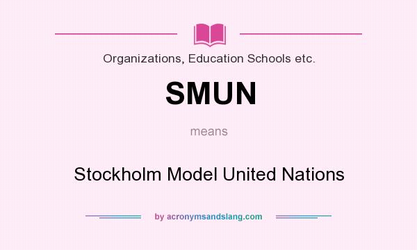 What does SMUN mean? It stands for Stockholm Model United Nations