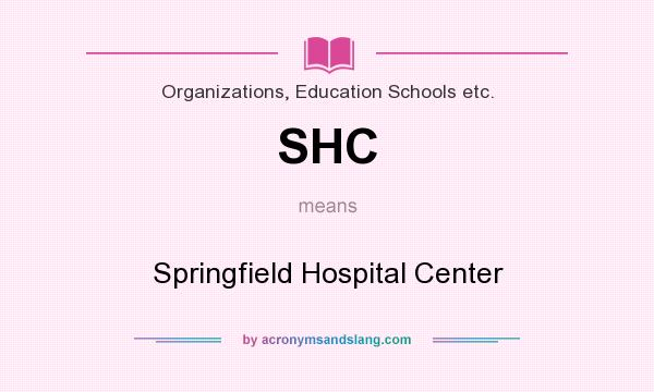 What does SHC mean? It stands for Springfield Hospital Center