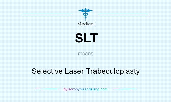What does SLT mean? It stands for Selective Laser Trabeculoplasty