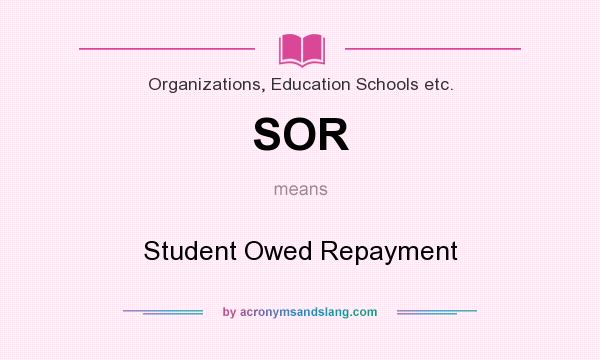 What does SOR mean? It stands for Student Owed Repayment