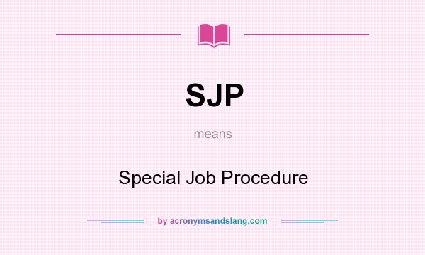 What does SJP mean? It stands for Special Job Procedure