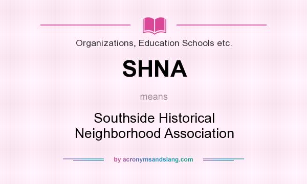 What does SHNA mean? It stands for Southside Historical Neighborhood Association