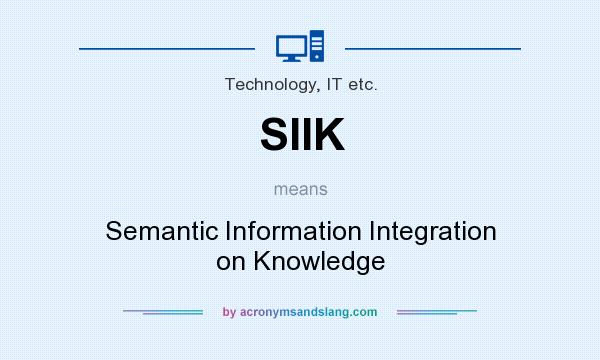 What does SIIK mean? It stands for Semantic Information Integration on Knowledge