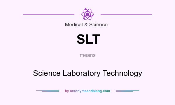 What does SLT mean? It stands for Science Laboratory Technology