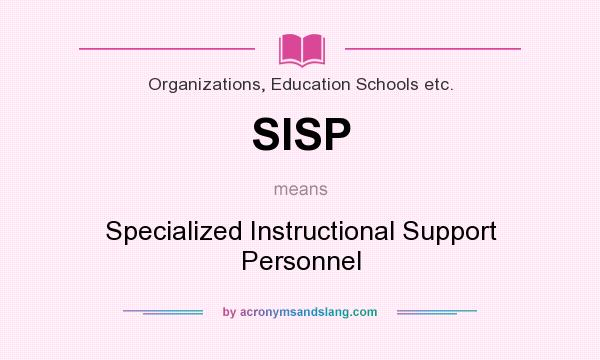 What does SISP mean? It stands for Specialized Instructional Support Personnel