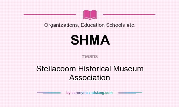 What does SHMA mean? It stands for Steilacoom Historical Museum Association