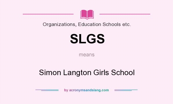 What does SLGS mean? It stands for Simon Langton Girls School