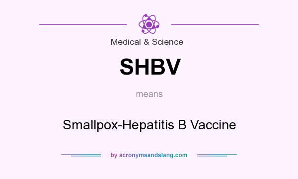 What does SHBV mean? It stands for Smallpox-Hepatitis B Vaccine