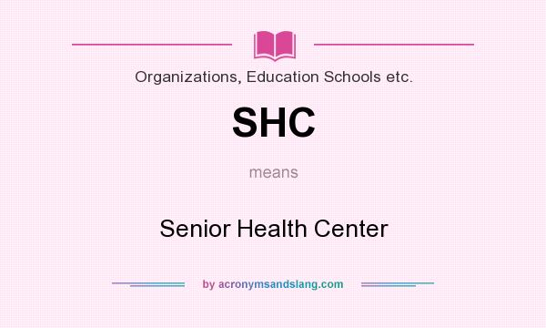 What does SHC mean? It stands for Senior Health Center
