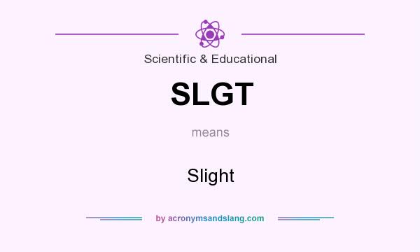 What does SLGT mean? It stands for Slight