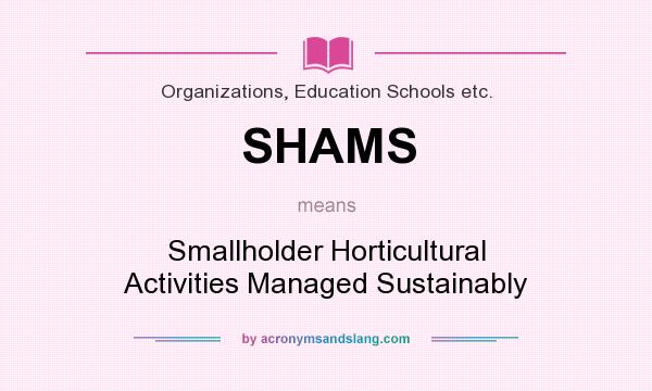 What does SHAMS mean? It stands for Smallholder Horticultural Activities Managed Sustainably