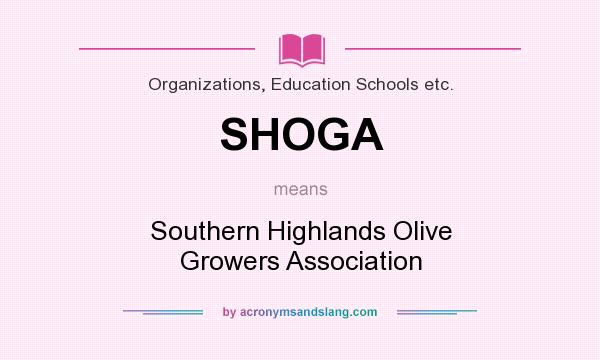 What does SHOGA mean? It stands for Southern Highlands Olive Growers Association