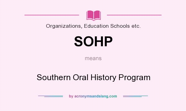 What does SOHP mean? It stands for Southern Oral History Program