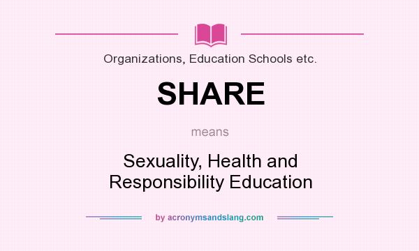 What does SHARE mean? It stands for Sexuality, Health and Responsibility Education