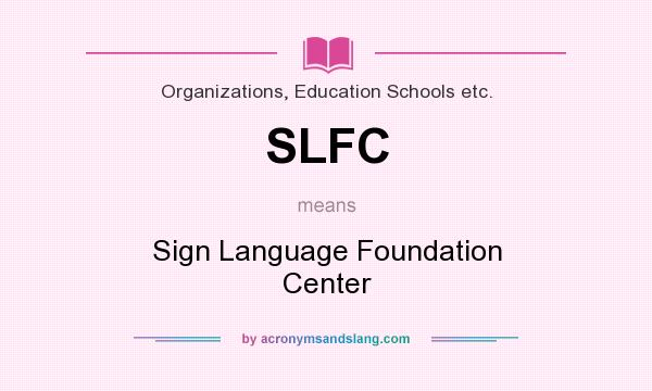 What does SLFC mean? It stands for Sign Language Foundation Center