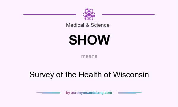 What does SHOW mean? It stands for Survey of the Health of Wisconsin