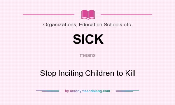 What does SICK mean? It stands for Stop Inciting Children to Kill