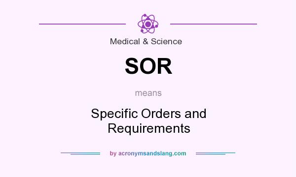 What does SOR mean? It stands for Specific Orders and Requirements