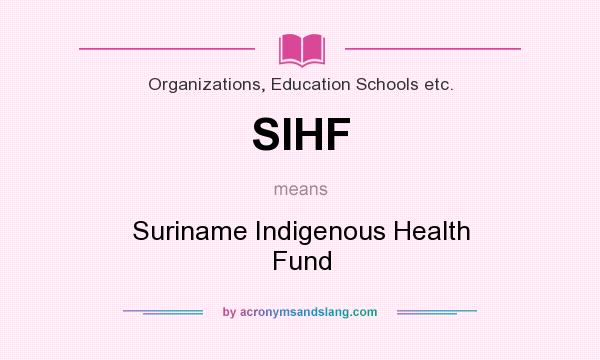 What does SIHF mean? It stands for Suriname Indigenous Health Fund
