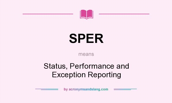 What does SPER mean? It stands for Status, Performance and Exception Reporting