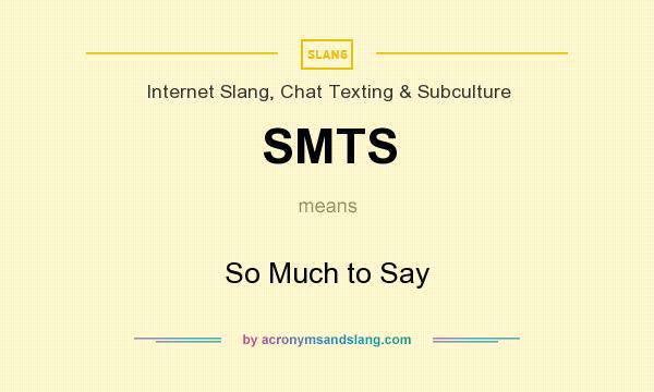What does SMTS mean? It stands for So Much to Say