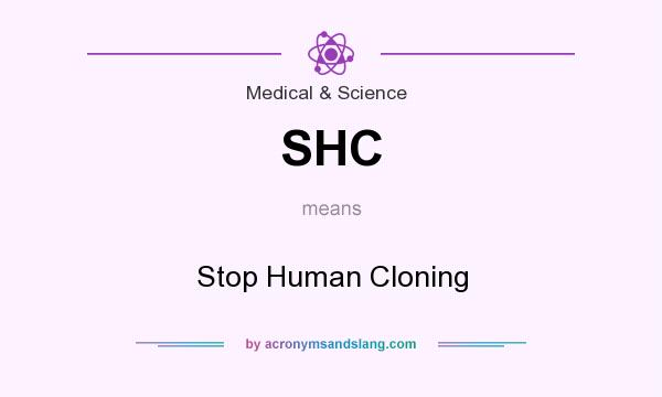 What does SHC mean? It stands for Stop Human Cloning
