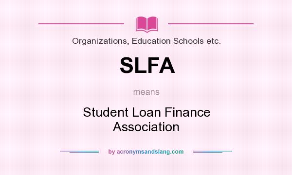 What does SLFA mean? It stands for Student Loan Finance Association