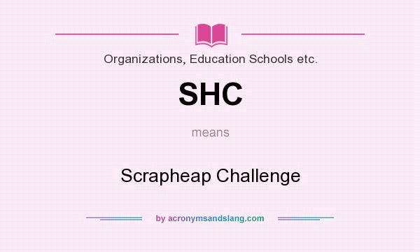 What does SHC mean? It stands for Scrapheap Challenge