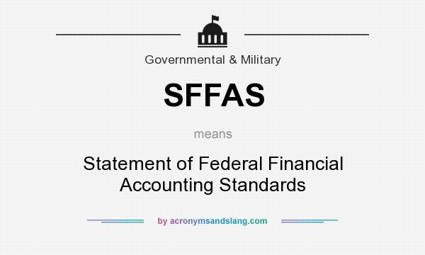 What does SFFAS mean? It stands for Statement of Federal Financial Accounting Standards