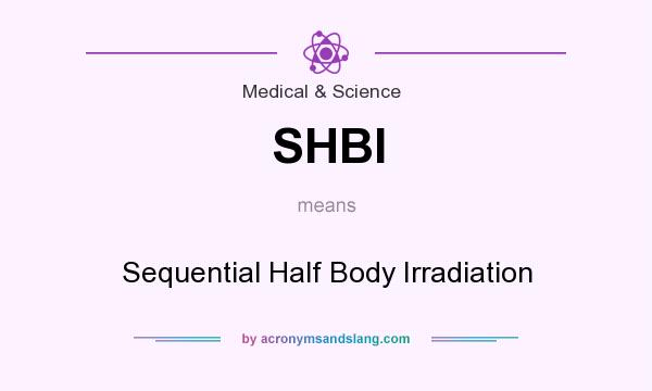 What does SHBI mean? It stands for Sequential Half Body Irradiation