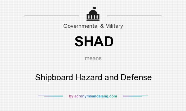 What does SHAD mean? It stands for Shipboard Hazard and Defense