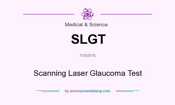What does SLGT mean? It stands for Scanning Laser Glaucoma Test