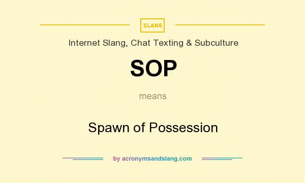 What does SOP mean? It stands for Spawn of Possession