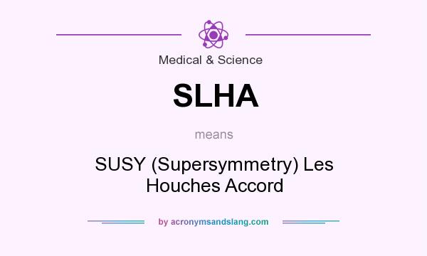 What does SLHA mean? It stands for SUSY (Supersymmetry) Les Houches Accord