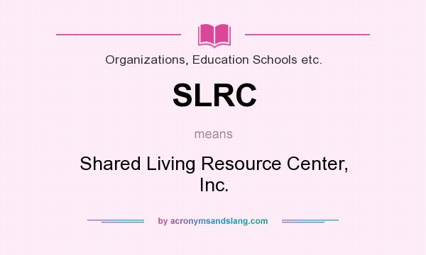 What does SLRC mean? It stands for Shared Living Resource Center, Inc.