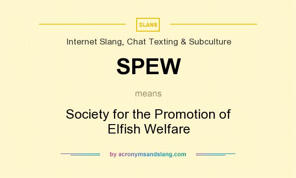 What does SPEW mean? It stands for Society for the Promotion of Elfish Welfare
