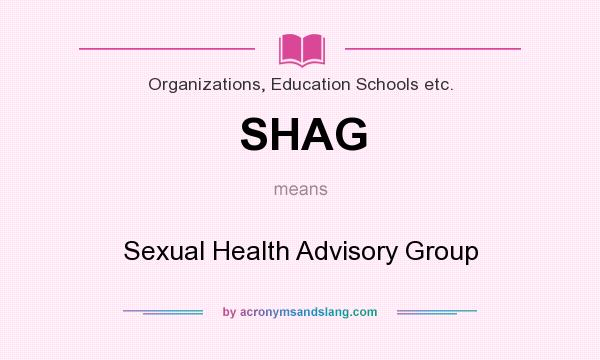 What does SHAG mean? It stands for Sexual Health Advisory Group