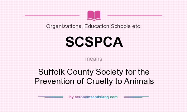 What does SCSPCA mean? It stands for Suffolk County Society for the Prevention of Cruelty to Animals