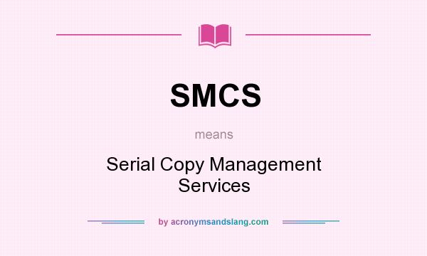 What does SMCS mean? It stands for Serial Copy Management Services