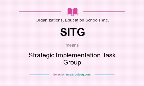 What does SITG mean? It stands for Strategic Implementation Task Group