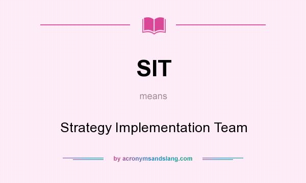 What does SIT mean? It stands for Strategy Implementation Team