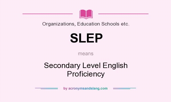 What does SLEP mean? It stands for Secondary Level English Proficiency
