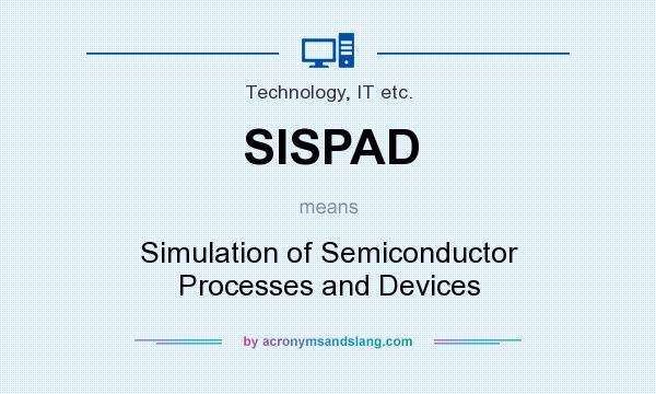 What does SISPAD mean? It stands for Simulation of Semiconductor Processes and Devices