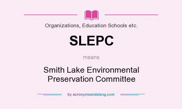What does SLEPC mean? It stands for Smith Lake Environmental Preservation Committee