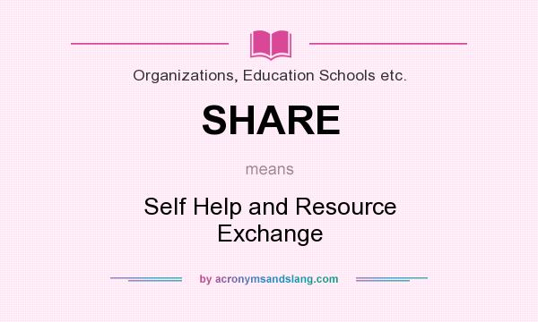 What does SHARE mean? It stands for Self Help and Resource Exchange