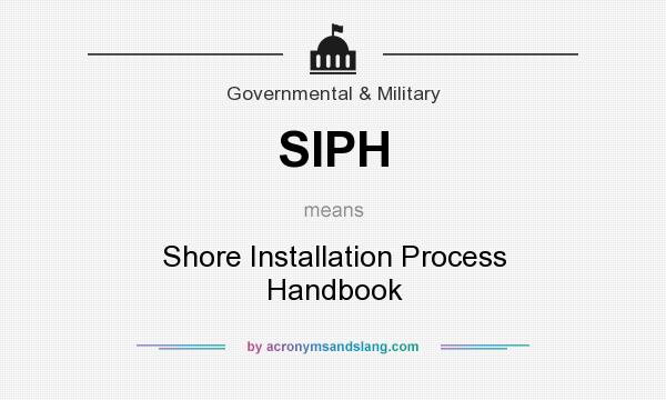 What does SIPH mean? It stands for Shore Installation Process Handbook
